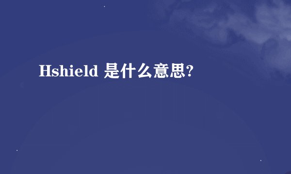 Hshield 是什么意思?