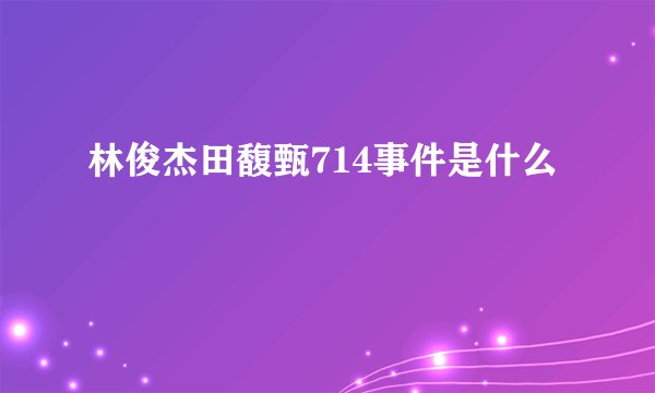 林俊杰田馥甄714事件是什么
