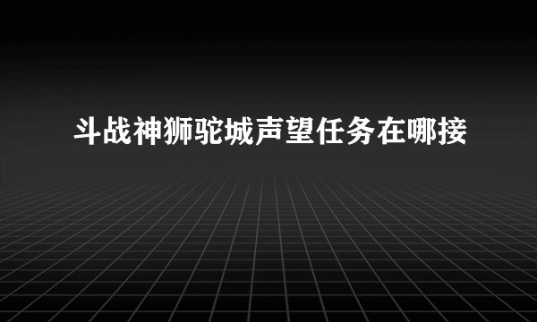 斗战神狮驼城声望任务在哪接
