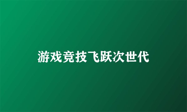 游戏竞技飞跃次世代
