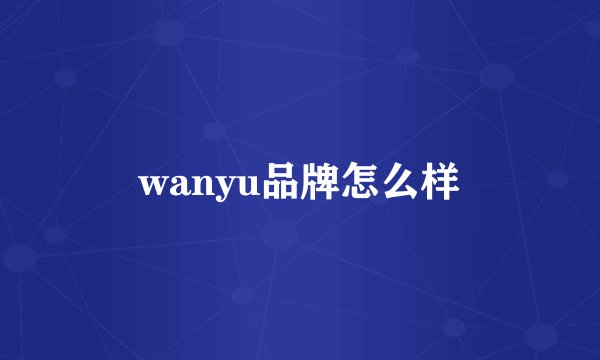 wanyu品牌怎么样