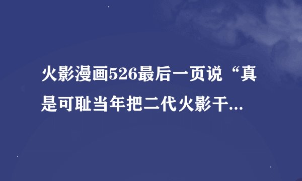 火影漫画526最后一页说“真是可耻当年把二代火影干掉现在却被他的术控制....是吧金角”。