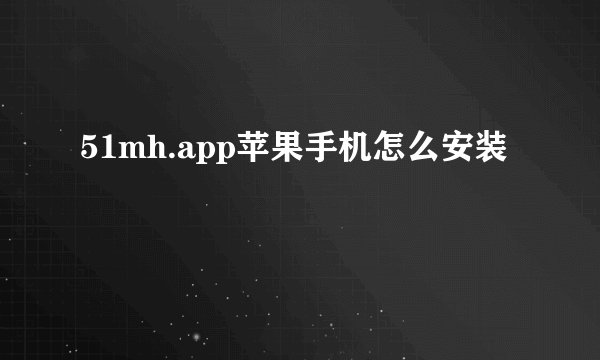 51mh.app苹果手机怎么安装