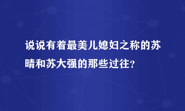 说说有着最美儿媳妇之称的苏晴和苏大强的那些过往？