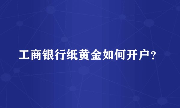 工商银行纸黄金如何开户？