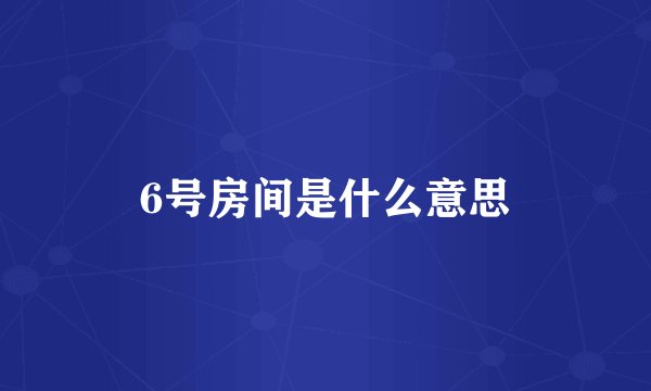 6号房间是什么意思