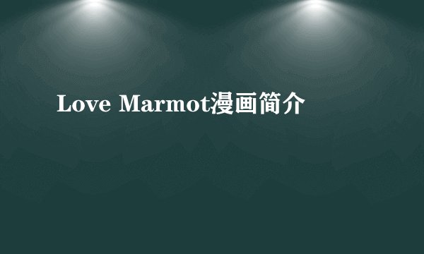 Love Marmot漫画简介