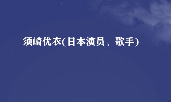 须崎优衣(日本演员、歌手)