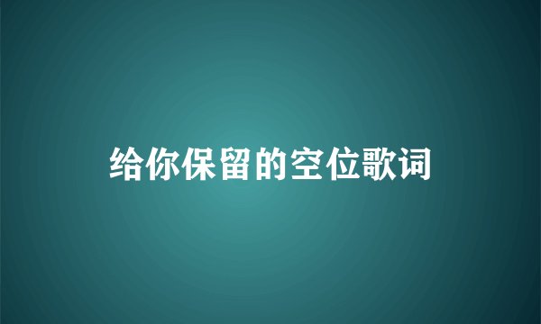 给你保留的空位歌词