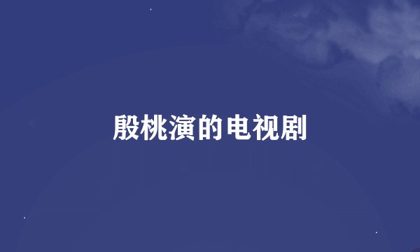 殷桃演的电视剧