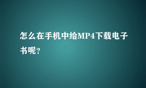怎么在手机中给MP4下载电子书呢？
