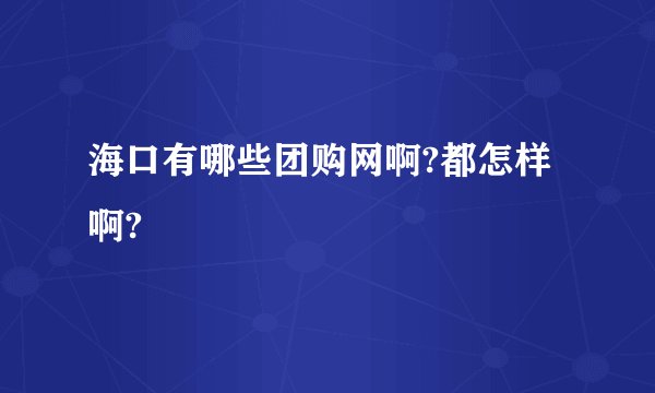 海口有哪些团购网啊?都怎样啊?