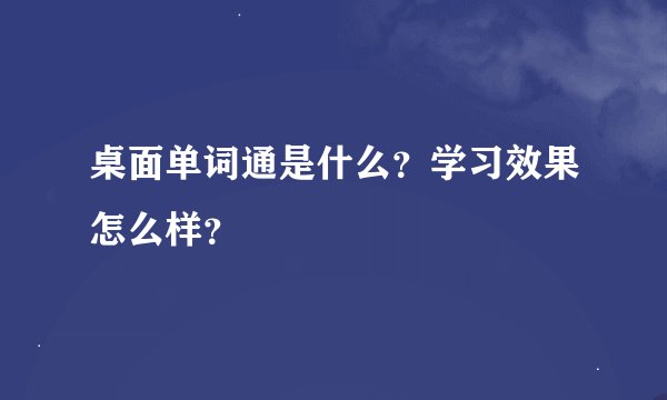 桌面单词通是什么？学习效果怎么样？