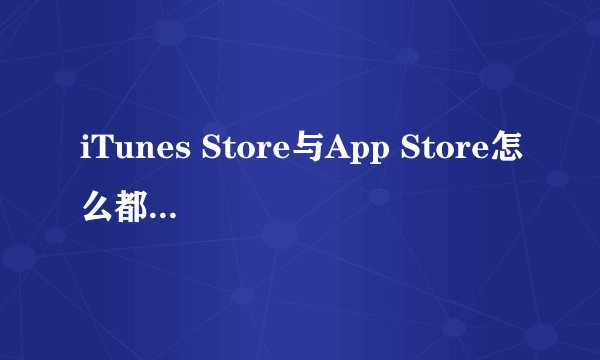 iTunes Store与App Store怎么都打不开怎么办？