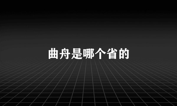 曲舟是哪个省的