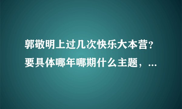 郭敬明上过几次快乐大本营？要具体哪年哪期什么主题，越全越好，谢谢。