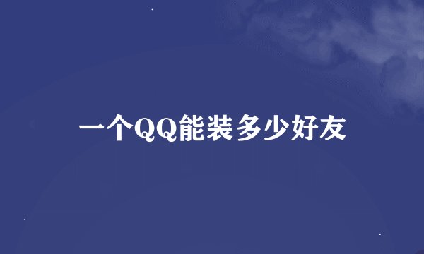 一个QQ能装多少好友