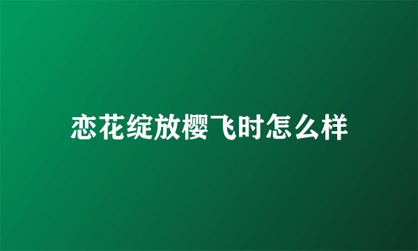 恋花绽放樱飞时怎么样