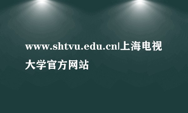 www.shtvu.edu.cn|上海电视大学官方网站