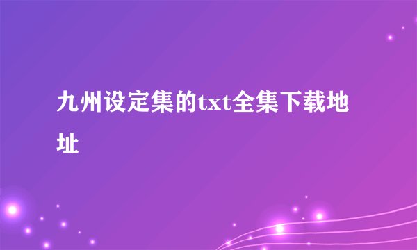 九州设定集的txt全集下载地址