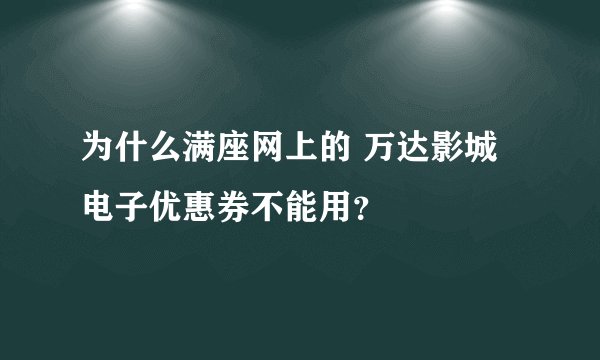 为什么满座网上的 万达影城电子优惠券不能用？