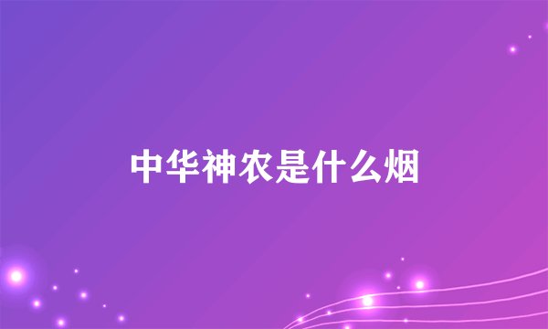 中华神农是什么烟