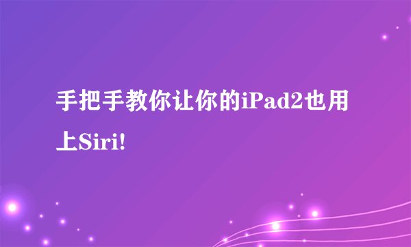 手把手教你让你的iPad2也用上Siri!