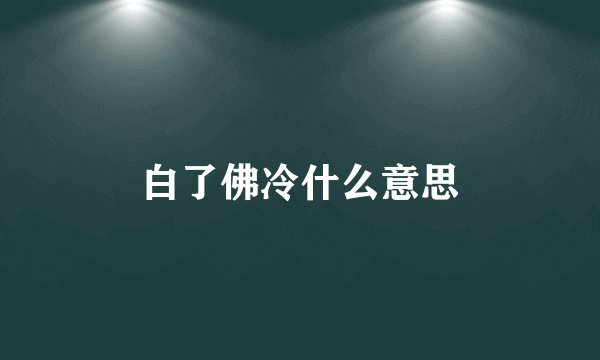 白了佛冷什么意思