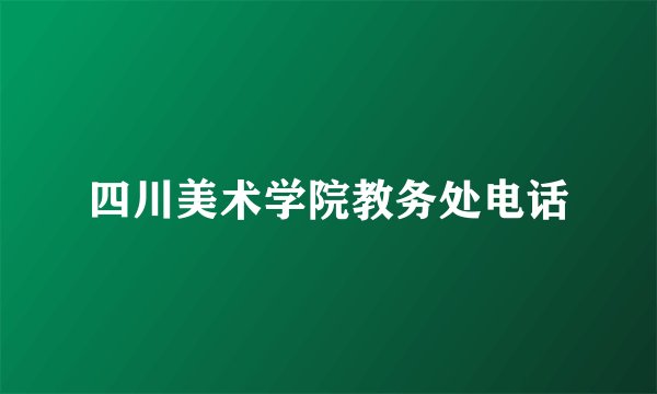 四川美术学院教务处电话