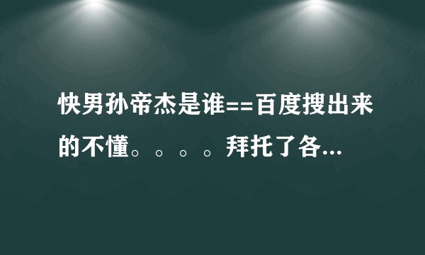 快男孙帝杰是谁==百度搜出来的不懂。。。。拜托了各位 谢谢