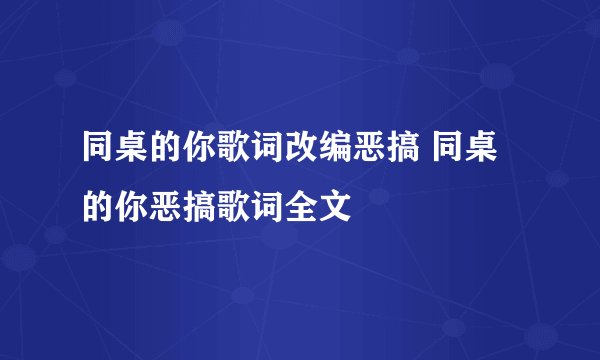 同桌的你歌词改编恶搞 同桌的你恶搞歌词全文