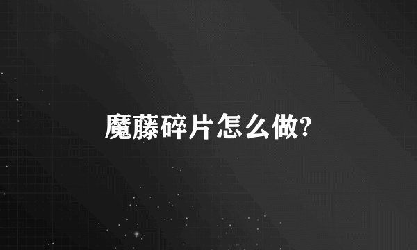 魔藤碎片怎么做?