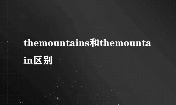 themountains和themountain区别
