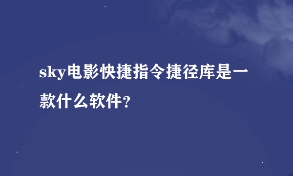 sky电影快捷指令捷径库是一款什么软件？