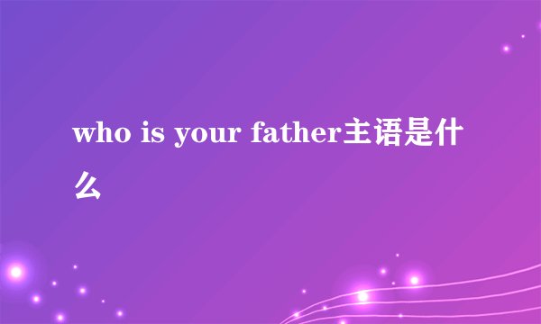 who is your father主语是什么