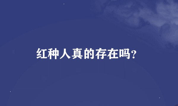 红种人真的存在吗？