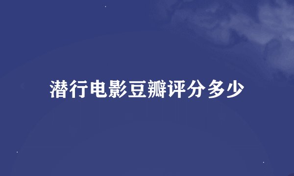 潜行电影豆瓣评分多少