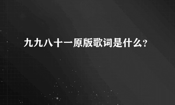 九九八十一原版歌词是什么？