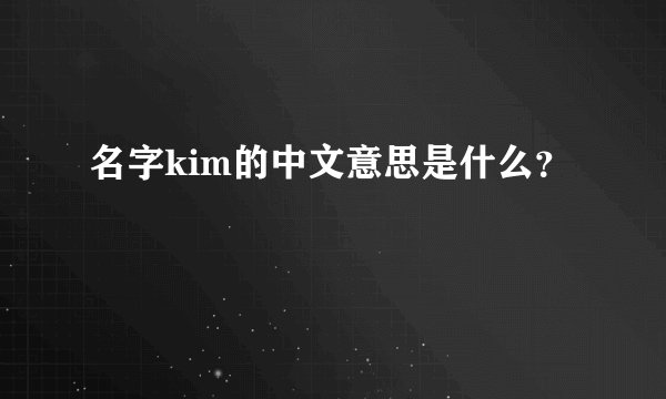 名字kim的中文意思是什么？