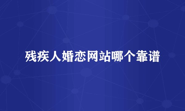 残疾人婚恋网站哪个靠谱