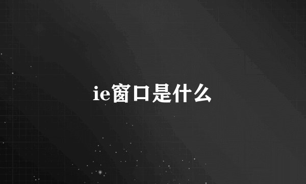 ie窗口是什么