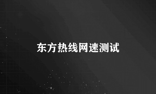东方热线网速测试