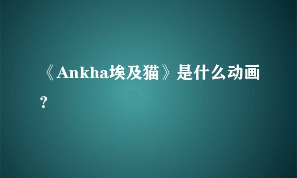 《Ankha埃及猫》是什么动画?