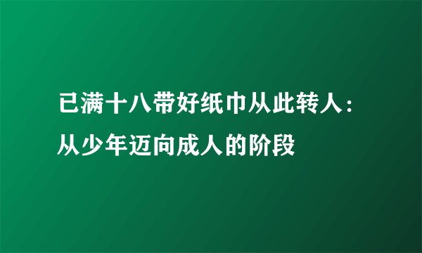 已满十八带好纸巾从此转人：从少年迈向成人的阶段