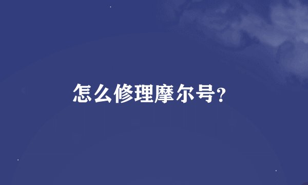 怎么修理摩尔号？