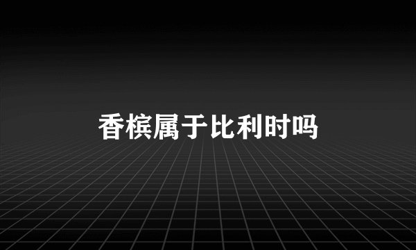 香槟属于比利时吗