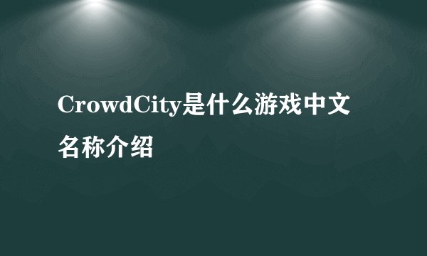 CrowdCity是什么游戏中文名称介绍
