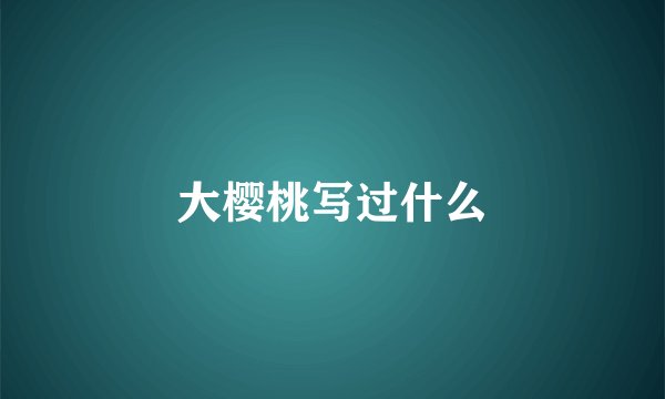 大樱桃写过什么