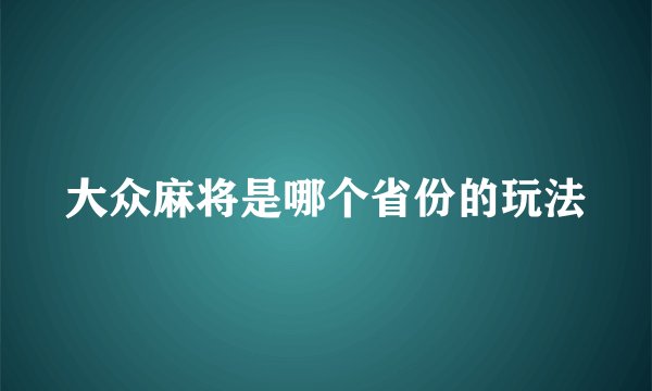大众麻将是哪个省份的玩法