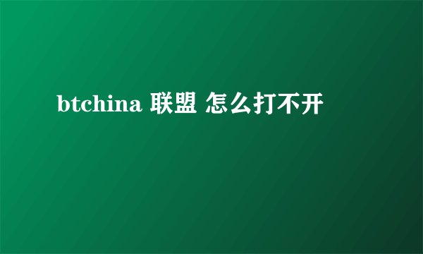 btchina 联盟 怎么打不开